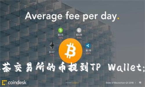 如何将抹茶交易所的币提到TP Wallet：详细指南