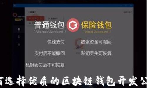 
如何选择优质的区块链钱包开发公司？