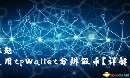 网页标题 
如何使用tpWallet分辨假币？详解与技巧