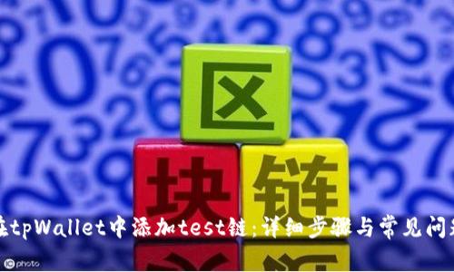 如何在tpWallet中添加test链：详细步骤与常见问题解答