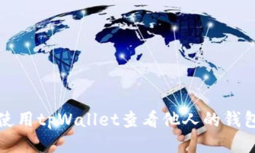 如何使用tpWallet查看他人的钱包信息