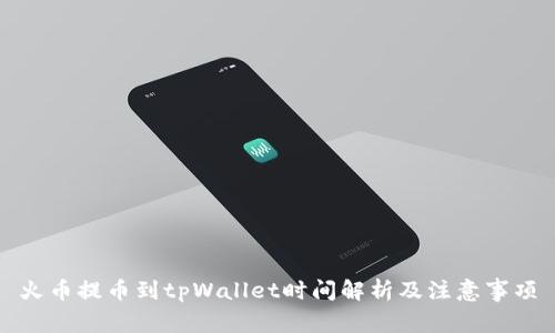 火币提币到tpWallet时间解析及注意事项