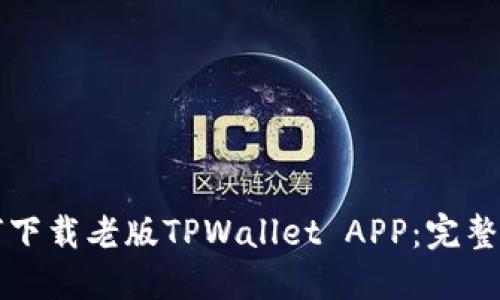 如何下载老版TPWallet APP：完整指南