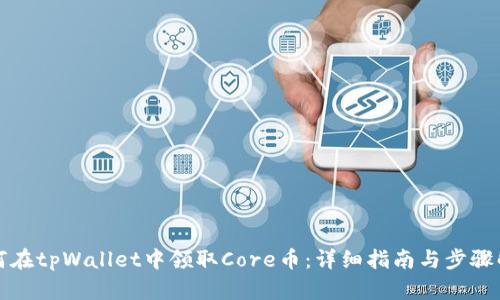 如何在tpWallet中领取Core币：详细指南与步骤解析