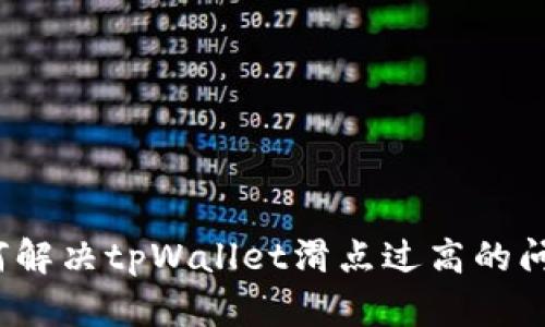 如何解决tpWallet滑点过高的问题？