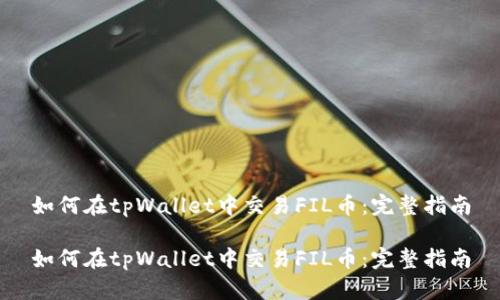 如何在tpWallet中交易FIL币：完整指南

如何在tpWallet中交易FIL币：完整指南