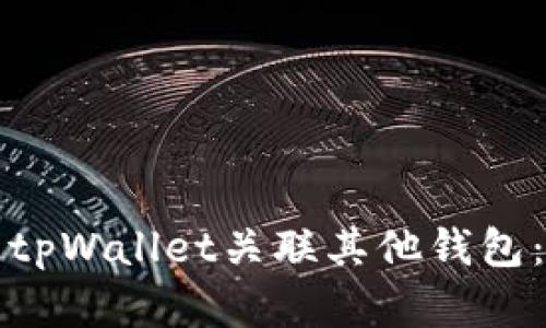 如何使用tpWallet关联其他钱包：完全指南