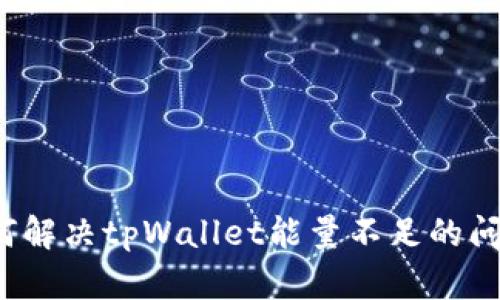 如何解决tpWallet能量不足的问题？