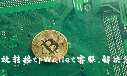  如何有效转接tpWallet客服，解决您的问题