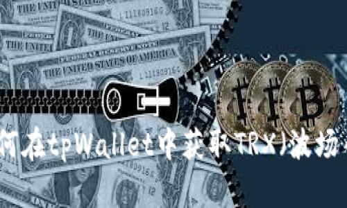 如何在tpWallet中获取TRX（波场币）