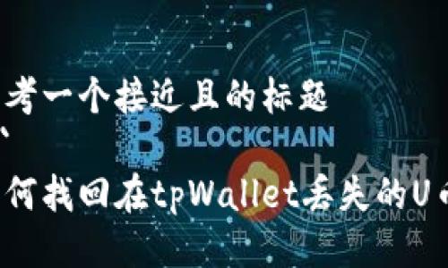 思考一个接近且的标题
```
如何找回在tpWallet丢失的U币？