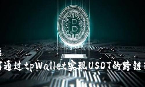 标题
如何通过tpWallet实现USDT的跨链转账