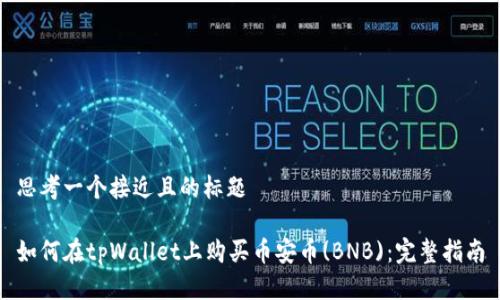 思考一个接近且的标题

如何在tpWallet上购买币安币(BNB)：完整指南