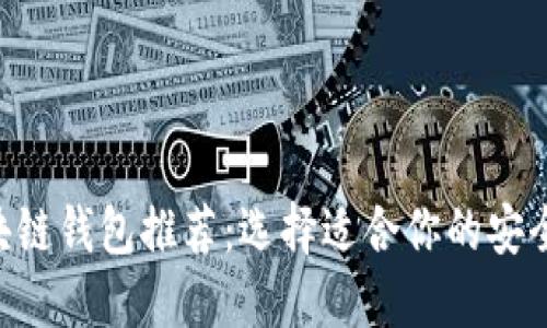 2023年最佳区块链钱包推荐：选择适合你的安全、实用、便捷钱包