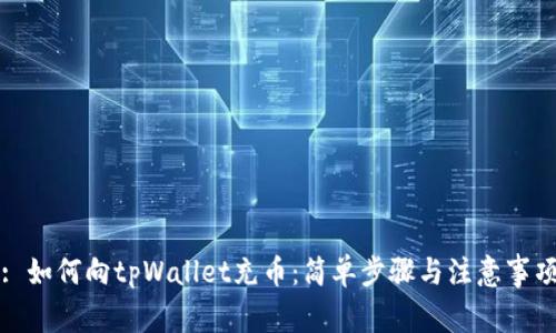 : 如何向tpWallet充币：简单步骤与注意事项