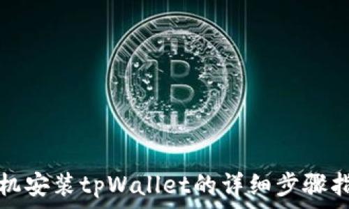   
手机安装tpWallet的详细步骤指南