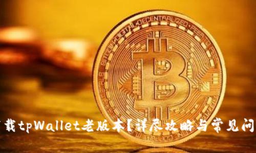 如何下载tpWallet老版本？详尽攻略与常见问题解答