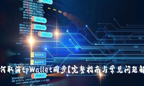 如何取消tpWallet同步？完整指南与常见问题解答