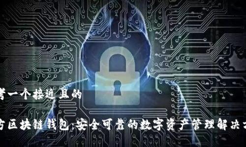 思考一个接近且的

官方区块链钱包：安全可靠的数字资产管理解决方案