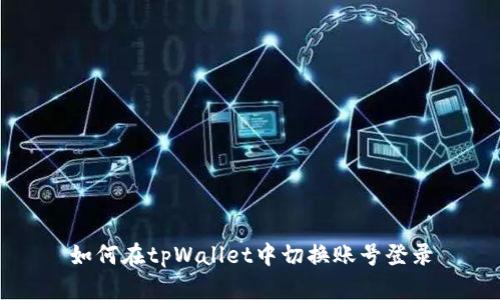 如何在tpWallet中切换账号登录