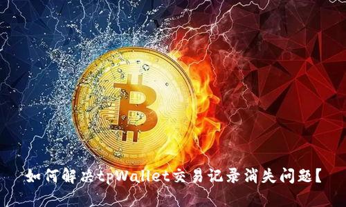 如何解决tpWallet交易记录消失问题？