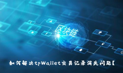 如何解决tpWallet交易记录消失问题？