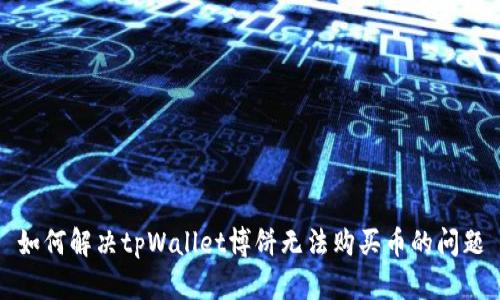 如何解决tpWallet博饼无法购买币的问题