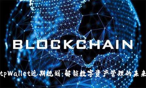 tpWallet近期规划：解锁数字资产管理的未来