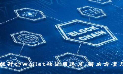 如何提升tpWallet的使用速度：解决方案与技巧