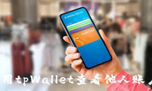   
如何使用tpWallet查看他人账户信息？