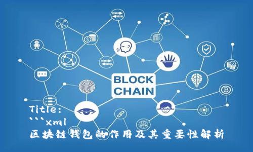 Title:
```xml
区块链钱包的作用及其重要性解析