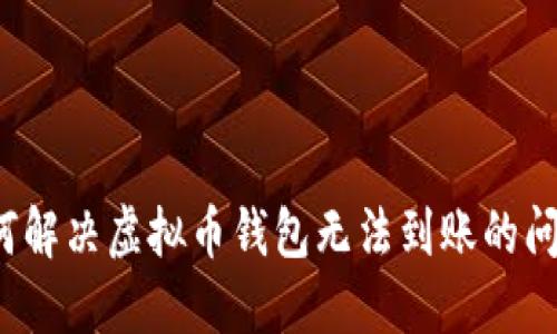 如何解决虚拟币钱包无法到账的问题？