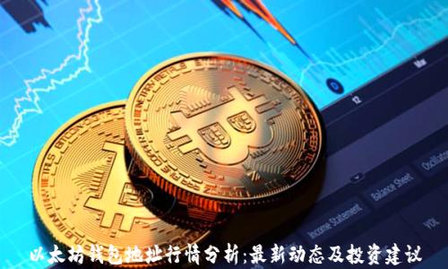 
以太坊钱包地址行情分析：最新动态及投资建议