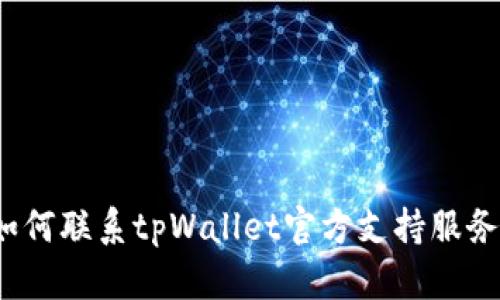 如何联系tpWallet官方支持服务？