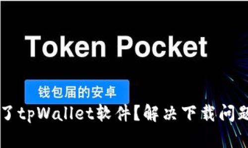 为何下载不了tpWallet软件？解决下载问题的终极指南