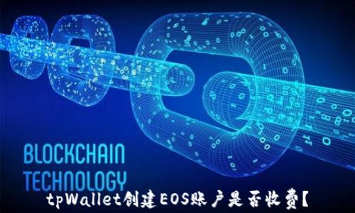 
tpWallet创建EOS账户是否收费？