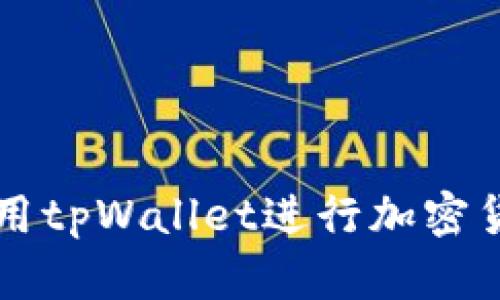 如何使用tpWallet进行加密货币交易
