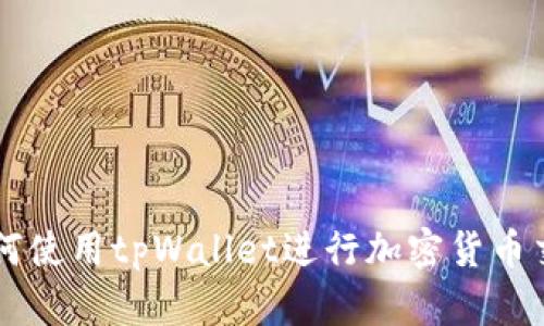 如何使用tpWallet进行加密货币交易