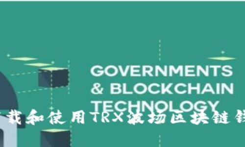 bibiao如何下载和使用TRX波场区块链钱包：完整指南