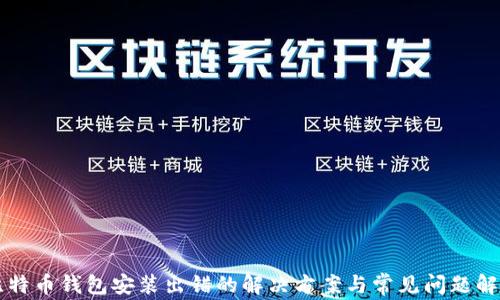 
比特币钱包安装出错的解决方案与常见问题解析
