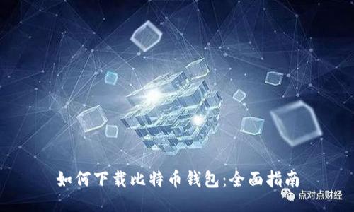 如何下载比特币钱包：全面指南
