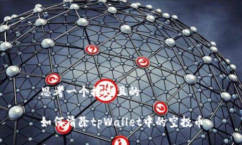 思考一个接近且的

如何清除tpWallet中的空投币