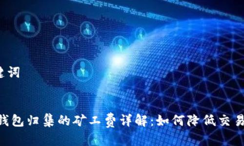 和关键词


USDT钱包归集的矿工费详解：如何降低交易成本？