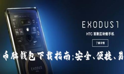比特币脑钱包下载指南：安全、便捷、易上手