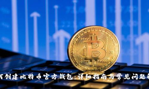 如何创建比特币官方钱包：详细指南与常见问题解答