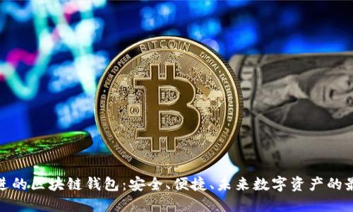 技术先进的区块链钱包：安全、便捷、未来数字资产的最佳选择