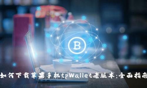 如何下载苹果手机tpWallet老版本：全面指南
