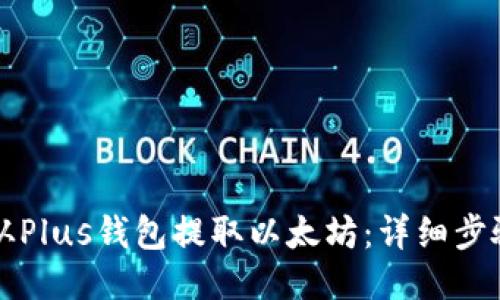 如何从Plus钱包提取以太坊：详细步骤指南