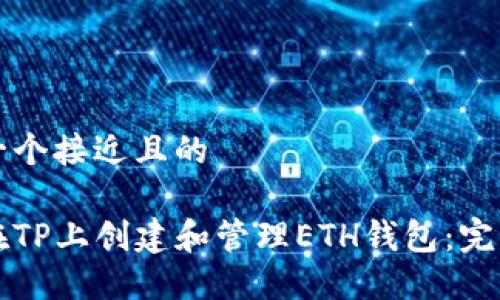 思考一个接近且的

如何在TP上创建和管理ETH钱包：完整指南
