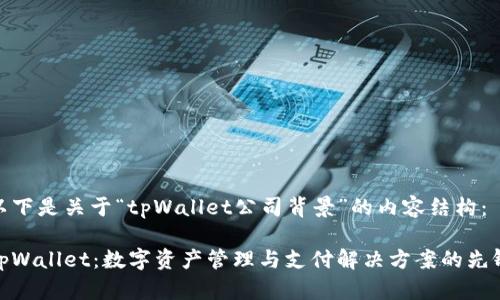 以下是关于“tpWallet公司背景”的内容结构：

tpWallet：数字资产管理与支付解决方案的先锋